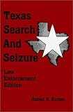 Texas Search and Seizure-Law Enforcement Edition, Barton, Robert R., 1578231140