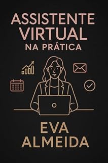Livro Assistente Virtual a Prática: Como transformar habilidades administrativas em um negócio digital lucrativo e flexível