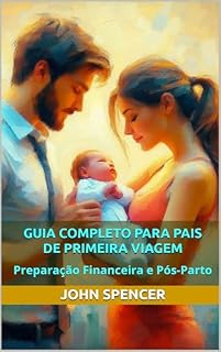 Livro GUIA COMPLETO PARA PAIS DE PRIMEIRA VIAGEM: Preparação Financeira e Pós-Parto