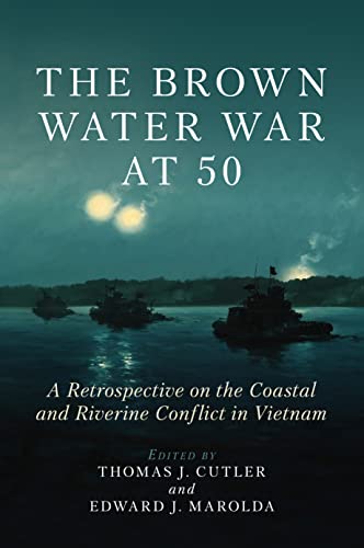 The Brown Water War at 50: A Retrospective on the Coastal and Riverine Conflict…