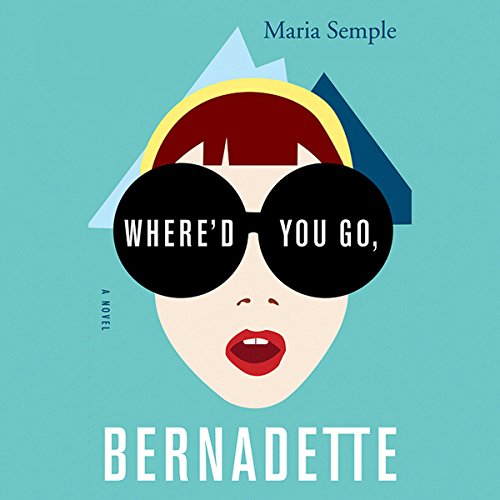 Where'd You Go, Bernadette: A Novel