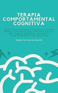 Livro Terapia Comportamental Cognitiva: Terapia Comportamental Cognitiva de Forma Simples - Disciplina para o Sucesso. Um guia para superar depressão, ansiedade e estratégias para auto-disciplina