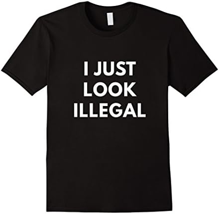 Men's I Just Look Illegal t-shirt - Funny Immigration Shirts Medium Black