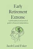 Early Retirement Extreme: A Philosophical and Practical Guide to Financial Independence