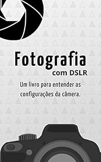 Livro Fotografia com DSLR: Um livro para entender as configurações da câmera.