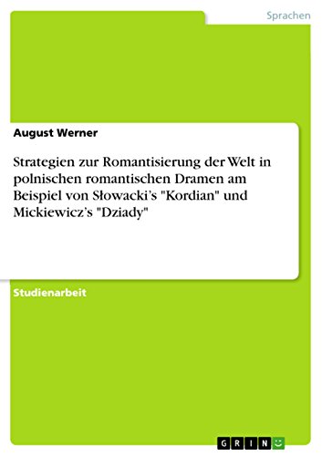 Strategien zur Romantisierung der Welt in polnischen romantischen Dramen am Beispiel von Słowacki’s "Kordian" und Mickiewicz’s "Dziady" (German Edition)