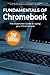 Fundamentals of ChromeBook: The Illustrated Guide to Using ChromeBook (Computer Fundamentals) by 