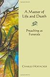 A Matter of Life and Death: Preaching at Funerals