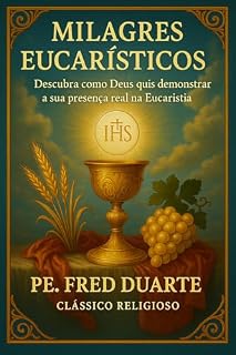 Livro Milagres eucarísticos: desde Lanciano à Era Digital: Descubra como Deus quis demonstrar a sua Presença Real na Eucaristia