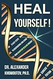 Heal Yourself!: 3 Easy Steps to Discovering and Using Your Quantum Healing Energy. Concise Edition ( by Dr. Alexander Khomoutov Ph.D.