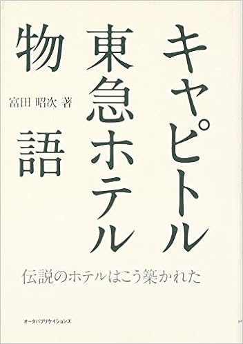 キャピトル東急ホテル物語 伝説のホテルはこう築かれた 富田 昭次 本 通販 Amazon