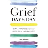 Grief Day By Day: Simple Practices and Daily Guidance for Living with Loss