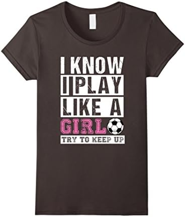I Know I Play Like A Girl Soccer T-Shirts, Try To Keep Up