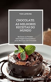 Livro Chocolate: As Melhores Receitas do Mundo: (Do Cacau ao Paladar: Uma Viagem Gastronômica pelas Receitas com Chocolate)