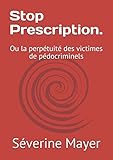 Stop Prescription.: Ou la perpétuité des victimes de pédocriminels (French Edition) by 