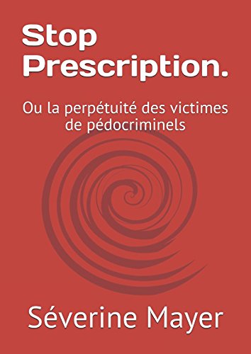Stop Prescription.: Ou la perpétuité des victimes de pédocriminels (French Edition) by Séverine Mayer