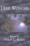 Deep Wonder : Poems by Philip C. Kolin