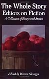 The Whole Story - Editors on Fiction : A Collection of Essays and Stories, , 0930769120