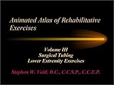 Animated Atlas of Rehabilitative Exercises Vol. 3 : Surgical Tubing Lower Extremity, Vaitl, Stephen W., 1931829055