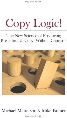 Copy Logic! The New Science of Producing Breakthrough Copy (Without Criticism)