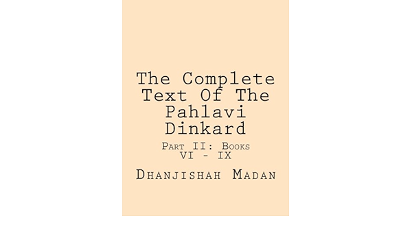 The Complete Text Of The Pahlavi Dinkard Part Ii Books Vi Ix Volume 2 Persian Edition Madan Dhanjishah Meherjibhai 9781484969977 Amazon Com Books