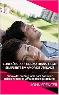 Livro CONEXÕES PROFUNDAS: Transforme seu Flerte em Amor de Verdade: O Guia das 36 Perguntas para Construir Relacionamentos Verdadeiros e Duradouros