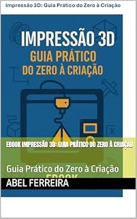 Livro Ebook Impressão 3D: Guia Prático do Zero à Criação: Guia Prático do Zero à Criação