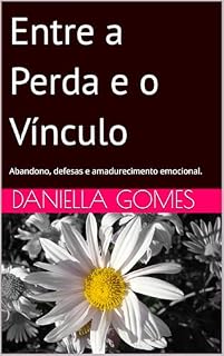 Livro Entre a Perda e o Vínculo: Abandono, defesas e amadurecimento emocional.