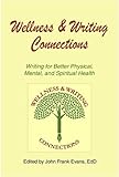 Wellness & Writing Connections: Writing for Better Physical, Mental, and Spiritual Health