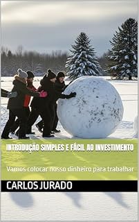 Introdução simples e fácil ao investimento: Vamos colocar nosso dinheiro para trabalhar