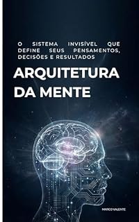 Livro Arquitetura da Mente: O sistema invisível que define seus pensamentos, decisões e resultados (os arquivos de domínio)