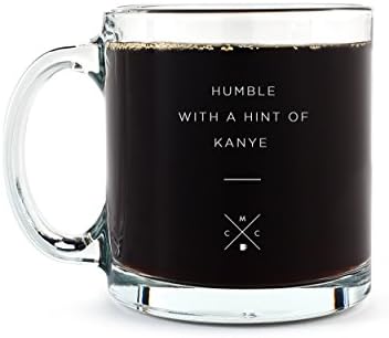 Glass Coffee Mug 13oz - Humble with a Hint of Kanye - Funny Coffee Mugs - Great Birthday Gift For Dad, Son, Daughter - Motivational and Inspirational Stain Resistant Coffee Mug