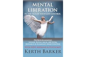 Mental Liberation in the Age of Thought Control: Deprogramming Satanic Ritual Abuse, MK Ultra, Monarch & Illuminati Mind Cont