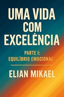 Livro Uma vida com excelência: Parte I: Equilíbrio emocional
