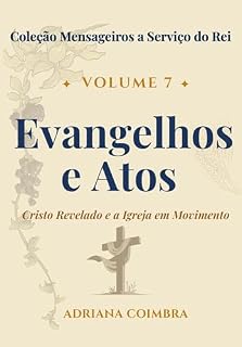 Livro Evangelhos e Atos: Cristo Revelado e a Igreja em Movimento (Coleção Mensageiros a Serviço do Rei Livro 7)