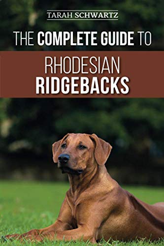 The Complete Guide to Rhodesian Ridgebacks: Breed Behavioral Characteristics, History, Training, Nut by Tarah Schwartz