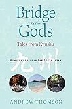 Bridge to the Gods: Tales from Kyushu by Andrew Peter Thomson, Graeme James Ryan