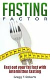 FASTING FACTOR - Fast Out Your Fat Fast With Intermittent Fasting ( Fasting, Intermittent Fasting, Fasting Fat Loss, Fasting FAQ, Intermitten Fasting Easier, Fasting Factor, Fasting Easy, Fasting )