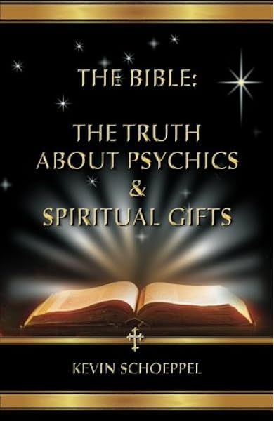 Amazon Com The Bible The Truth About Psychics Spiritual Gifts 9781484127667 Schoeppel Kevin Books