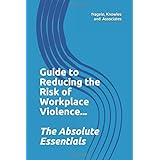 Guide to Reducing the Risk of Workplace Violence...: The Absolute Essentials