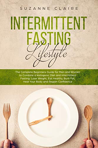 Intermittent Fasting Lifestyle: The Complete Beginners Guide for Men and Women to Combine a Ketogeni by Suzanne Claire