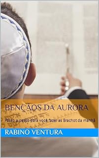 Livro BENÇÃOS DA AURORA: Passo a passo para você fazer as Brachot da manhã