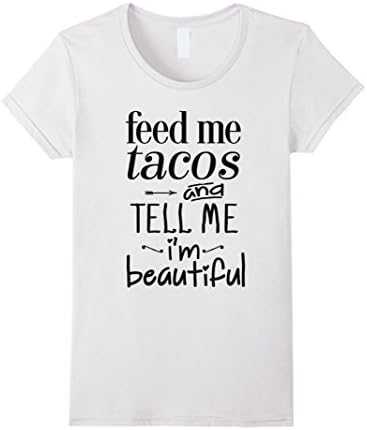 Women's Feed Me Tacos And Tell Me Im Beautiful T-Shirt Large White