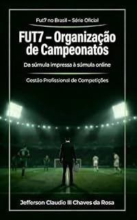 Livro FUT7 – Organização de Campeonatos: Da súmula impressa à súmula online (Fut7 no Brasil- Série Oficial Livro 3)