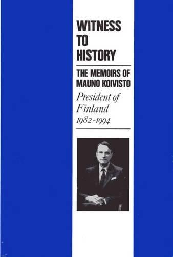 Witness to History: The Memoirs of Mauno Koivisto, President of Finland 1982 - 1994 by Mauno Koivisto