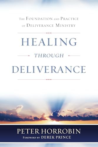 Healing Through Deliverance: The Foundation and Practice of Deliverance Ministry (Peter Horrobin's Healing Library)
