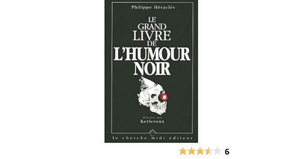 Amazon Com Le Grand Livre De L Humour Noir Collection Que Deviendrait La Mort Sans La Vie French Edition Heracles Philippe Books