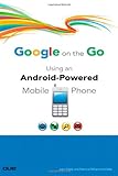 Google on the Go: Using an Android-Powered Mobile Phone by 