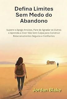 Livro Defina Limites Sem Medo do Abandono: Supere o Apego Ansioso, Pare de Agradar os Outros e Aprenda a Dizer Não Sem Culpa para Construir Relacionamentos Seguros e Confiantes