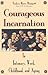 Courageous Incarnation: In Intimacy, Work, Childhood, and Aging by
